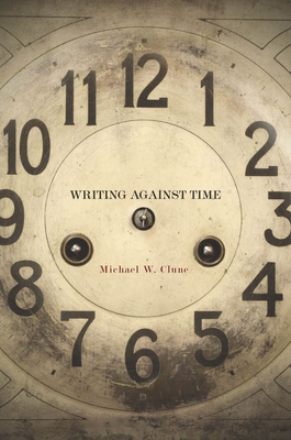Writing Against Time By Michael W. Clune Cover Image