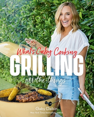 What's Gaby Cooking: Grilling All the Things Cover Image