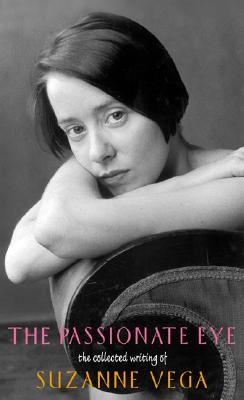 The Passionate Eye:: The Collected Writing of Suzanne Vega By Suzanne Vega Cover Image
