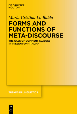 Forms and Functions of Meta-Discourse: The Case of Comment Clauses in Present-Day Italian (Trends in Linguistics. Studies and Monographs [Tilsm] #381) Cover Image