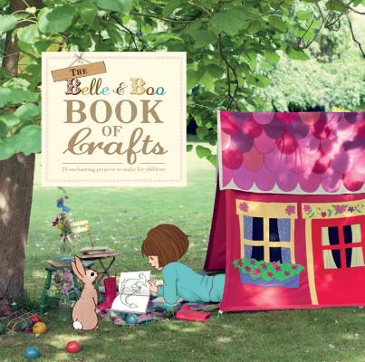 The Belle and Boo Book of Crafts: 25 Enchanting Projects to Make for Children By Mandy Sutcliffe, Mandy Sutcliffe (Illustrator), Laura Edwards (Photographs by) Cover Image