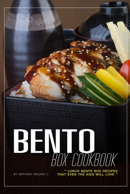 Bento Box Cookbook: 30 Lunch Bento Box Recipes that Even the Kids Will Love Cover Image