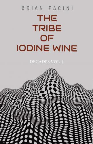The Tribe of Iodine Wine (Decades #1) By Brian Pacini Cover Image
