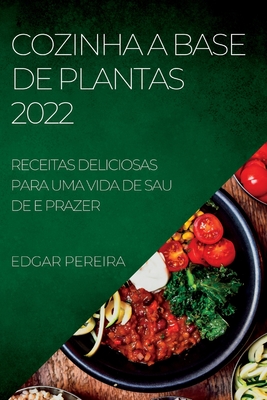 Cozinha a Base de Plantas 2022: Receitas Deliciosas Para Uma Vida de Sau de E Prazer By Edgar Pereira Cover Image