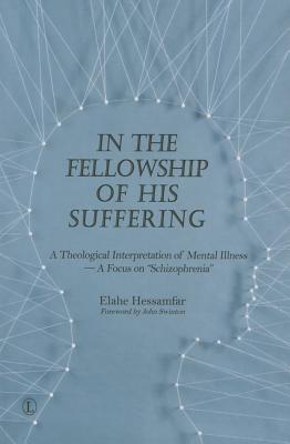 In the Fellowship of His Suffering: A Theological Interpretation of Mental Illness - A Focus on 'Schizophrenia' Cover Image