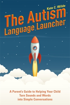 The Autism Language Launcher: A Parent's Guide to Helping Your Child Turn Sounds and Words Into Simple Conversations Cover Image