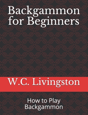 Backgammon for Beginners: How to Play Backgammon By W. C. Livingston Cover Image