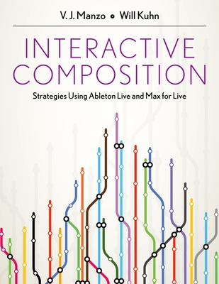 Interactive Composition: Strategies Using Ableton Live and Max for Live By V. J. Manzo, Will Kuhn Cover Image