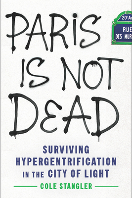 Paris Is Not Dead: Surviving Hypergentrification in the City of Light By Cole Stangler Cover Image