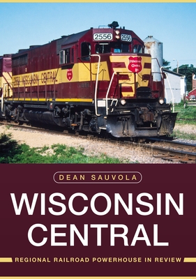 Wisconsin Central: Regional Railroad Powerhouse in Review (America Through Time)