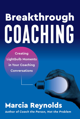 Breakthrough Coaching: Creating Lightbulb Moments in Your Coaching Conversations Cover Image