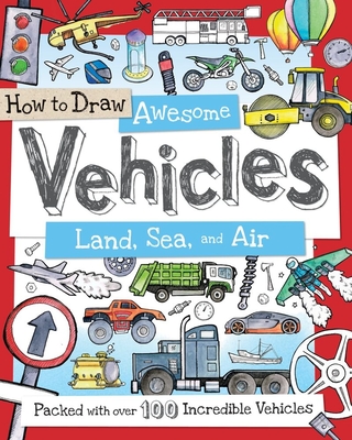 How to Draw Awesome Vehicles: Land, Sea, and Air: Packed with Over 100 Incredible Vehicles (How to Draw Series) By Fiona Gowen (Illustrator), Paul Calver, Toby Reynolds Cover Image