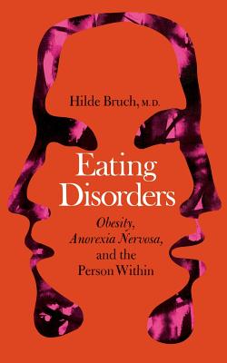 Eating Disorders: Obesity, Anorexia Nervosa, And The Person Within By Hilde Bruch Cover Image