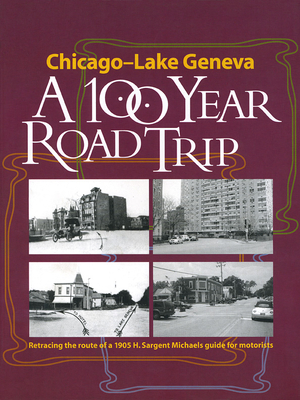 Chicago - Lake Geneva: A 100-Year Road Trip: Retracing the Route of H. Sargent Michaels' 1905 Photographic Guide for Motorists Cover Image