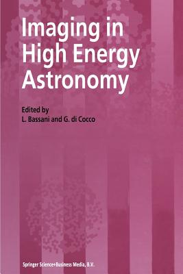 Imaging in High Energy Astronomy: Proceedings of the International Workshop Held in Anacapri (Capri-Italy), 26-30 September 1994 By L. Bassani (Editor), G. Di Cocco (Editor) Cover Image