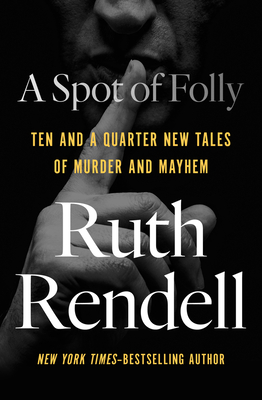 A Spot of Folly: Ten and a Quarter New Tales of Murder and Mayhem By Ruth Rendell Cover Image
