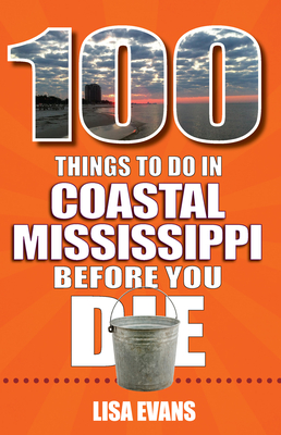 100 Things to Do in Coastal Mississippi Before You Die By Lisa Evans Cover Image