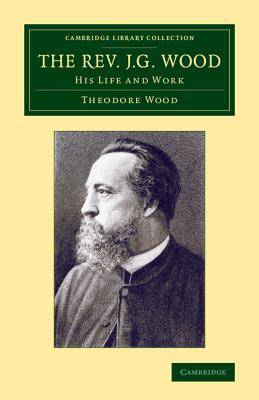 The Rev. J. G. Wood: His Life and Work (Cambridge Library Collection - Zoology)