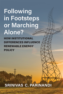 Following in Footsteps or Marching Alone?: How Institutional Differences Influence Renewable Energy Policy By Srinivas Parinandi Cover Image