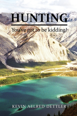 Hunting: You've Got to Be Kidding! By Kevin Dettler Cover Image