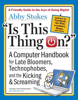 Is This Thing On?, revised edition: A Computer Handbook for Late Bloomers, Technophobes, and the Kicking & Screaming Cover Image