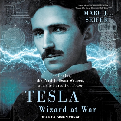 Tesla: Wizard at War: The Genius, the Particle Beam Weapon, and the Pursuit of Power By Marc J. Seifer, Simon Vance (Read by) Cover Image