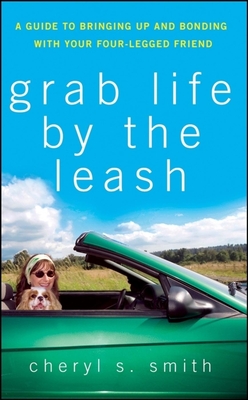 Grab Life by the Leash: A Guide to Bringing Up and Bonding with Your Four-Legged Friend