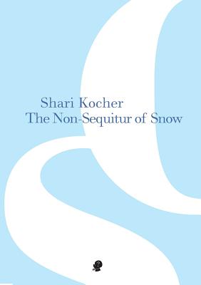 The Non-Sequitur of Snow By Shari Kocher Cover Image
