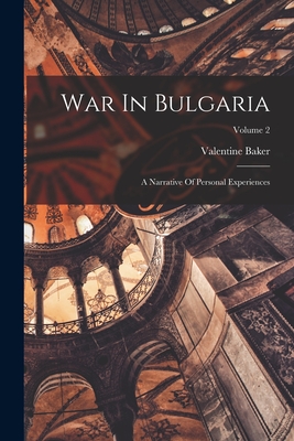 War In Bulgaria: A Narrative Of Personal Experiences; Volume 2 By Valentine Baker Cover Image