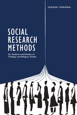 Social Research Methods: For Students and Scholars of Theology and Religious Studies By Joshua Iyadurai Cover Image