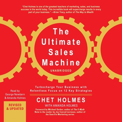 The Ultimate Sales Machine: Turbocharge Your Business with Relentless Focus on 12 Key Strategies By Chet Holmes, Michael E. Gerber (Foreword by), Jay Conrad Levinson (Contribution by) Cover Image