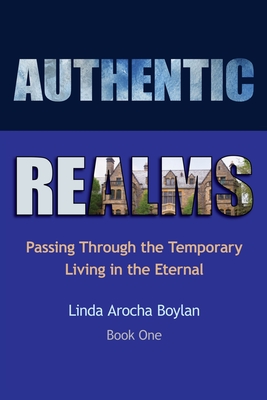 Authentic Realms: Passing Through the Temporary Living in the Eternal Cover Image