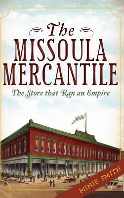 The Missoula Mercantile: The Store That Ran an Empire Cover Image