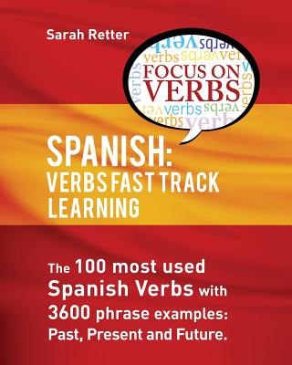 Spanish: Verbs Fast Track Learning: : The 100 most used Spanish verbs with 3600 phrase examples: past, present and future Cover Image