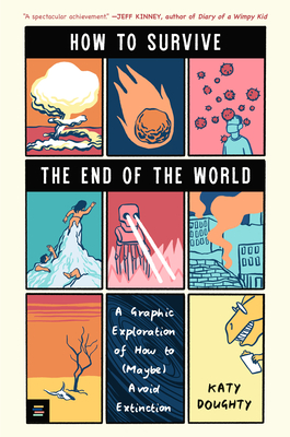 How to Survive the End of the World: A Graphic Exploration of How to (Maybe) Avoid Extinction (A YA Nonfiction Book About Disasters, AI, and Humanity's Future)