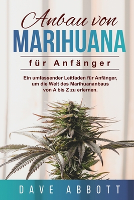 Anbau von Marihuana für Anfänger: Ein umfassender Leitfaden für Anfänger, um die Welt des Marihuananbaus von A bis Z zu erlernen Cover Image