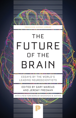 The Future of the Brain: Essays by the World's Leading Neuroscientists (Princeton Science Library #146) Cover Image