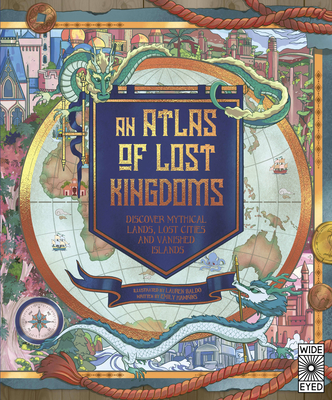 An Atlas of Lost Kingdoms: Discover Mythical Lands, Lost Cities and Vanished Islands (Lost Atlases #1) Cover Image