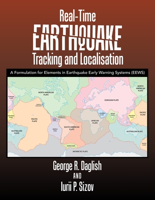 Real-Time Earthquake Tracking and Localisation: A Formulation for Elements in Earthquake Early Warning Systems (Eews) By George R. Daglish, Iurii P. Sizov Cover Image