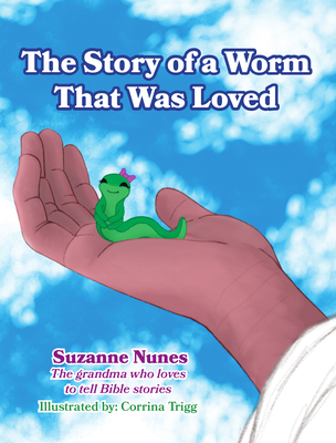The Story of a Worm That Was Loved By Suzanne Nunes Cover Image