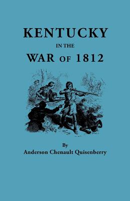 Kentucky in the War of 1812, from Articles in the Register of the Kentucky Historical Society By Anderson Chenault Quisenberry Cover Image