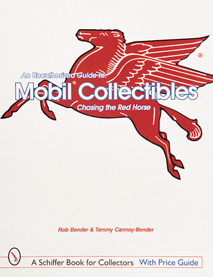 An Unauthorized Guide to Mobil(r) Collectibles: Chasing the Red Horse (Schiffer Book for Collectors) Cover Image