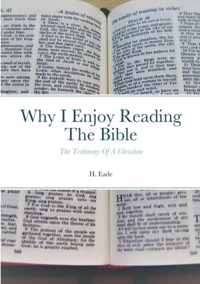 Why I Enjoy Reading The Bible: The Testimony Of A Christian By H. Eade Cover Image