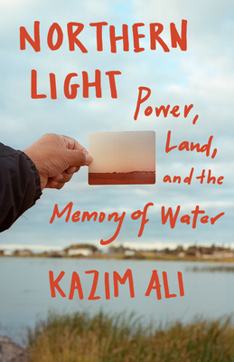 Northern Light: Power, Land, and the Memory of Water By Kazim Ali Cover Image