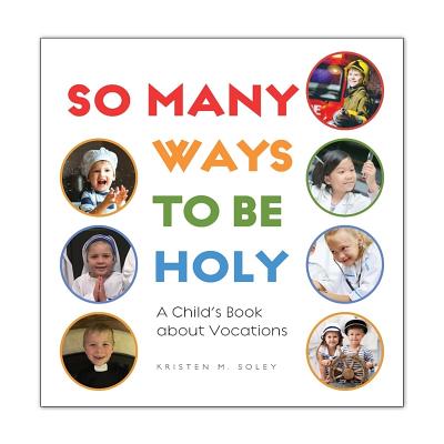 So Many Ways to Be Holy: A Child's Book about Vocations By Kristen Soley Cover Image