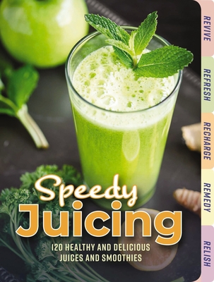 Speedy Juicing: 120 Healthy and Delicious Juices and Smoothies By Cider Mill Press Cover Image