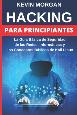 Hacking para Principiantes: La Guía Básica de Seguridad de las Redes Informáticas y los Conceptos Básicos de Kali Linux Cover Image