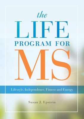 Life Program for MS: Lifestyle, Independence, Fitness and Energy By Susan J. Epstein Cover Image
