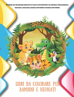 Libri da colorare per bambini e neonati - Disegni da colorare educativi  facili e divertenti di animali per bambini, ragazzi, ragazze, scuola  materna e (Paperback)