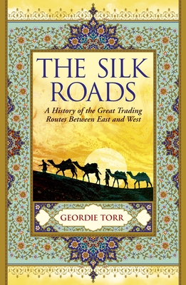 The Silk Roads: A History of the Great Trading Routes Between East and West Cover Image